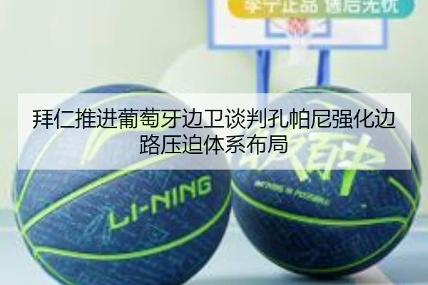 拜仁推进葡萄牙边卫谈判孔帕尼强化边路压迫体系布局 | NanGong